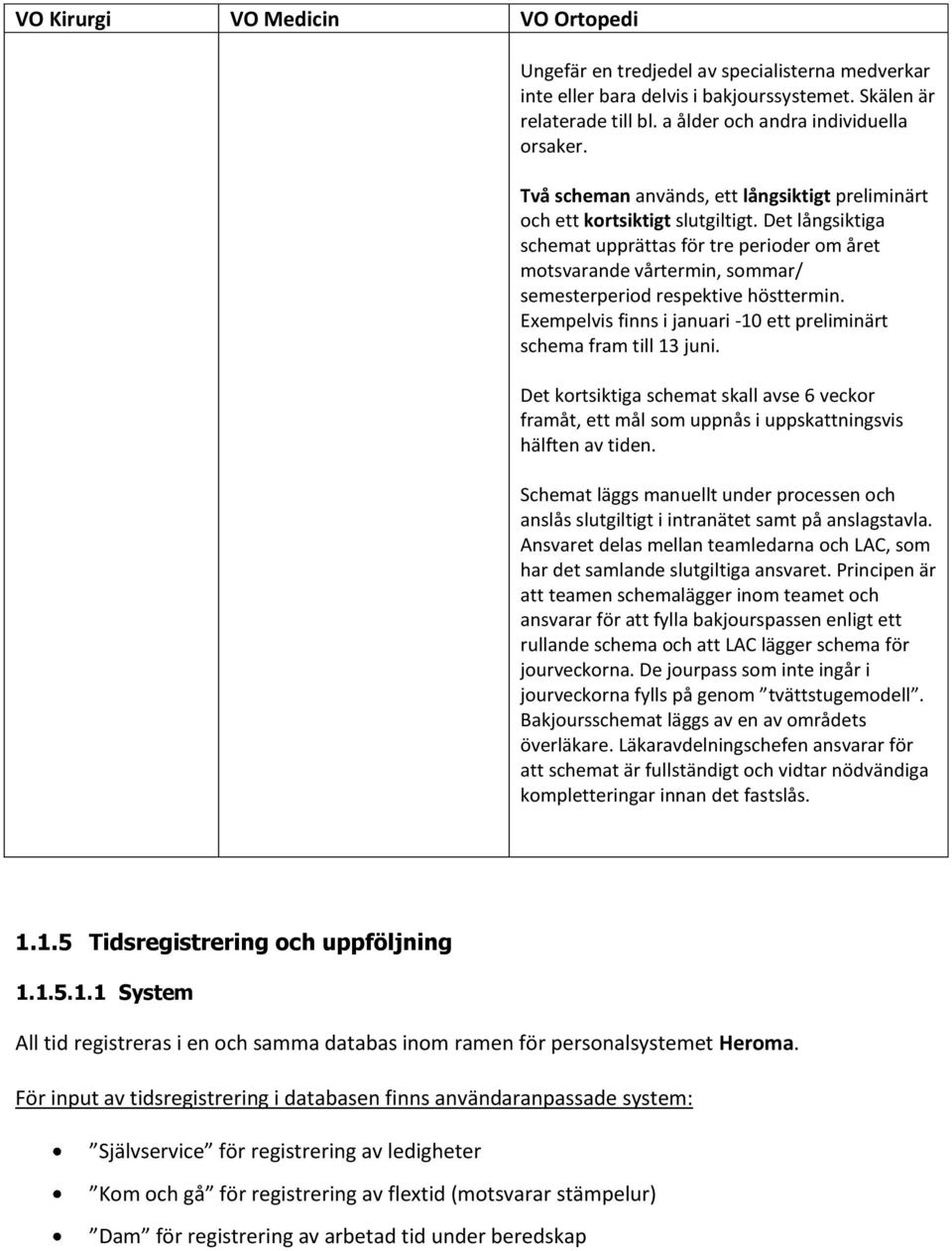 Det långsiktiga schemat upprättas för tre perioder om året motsvarande vårtermin, sommar/ semesterperiod respektive hösttermin. Exempelvis finns i januari -1 ett preliminärt schema fram till 13 juni.