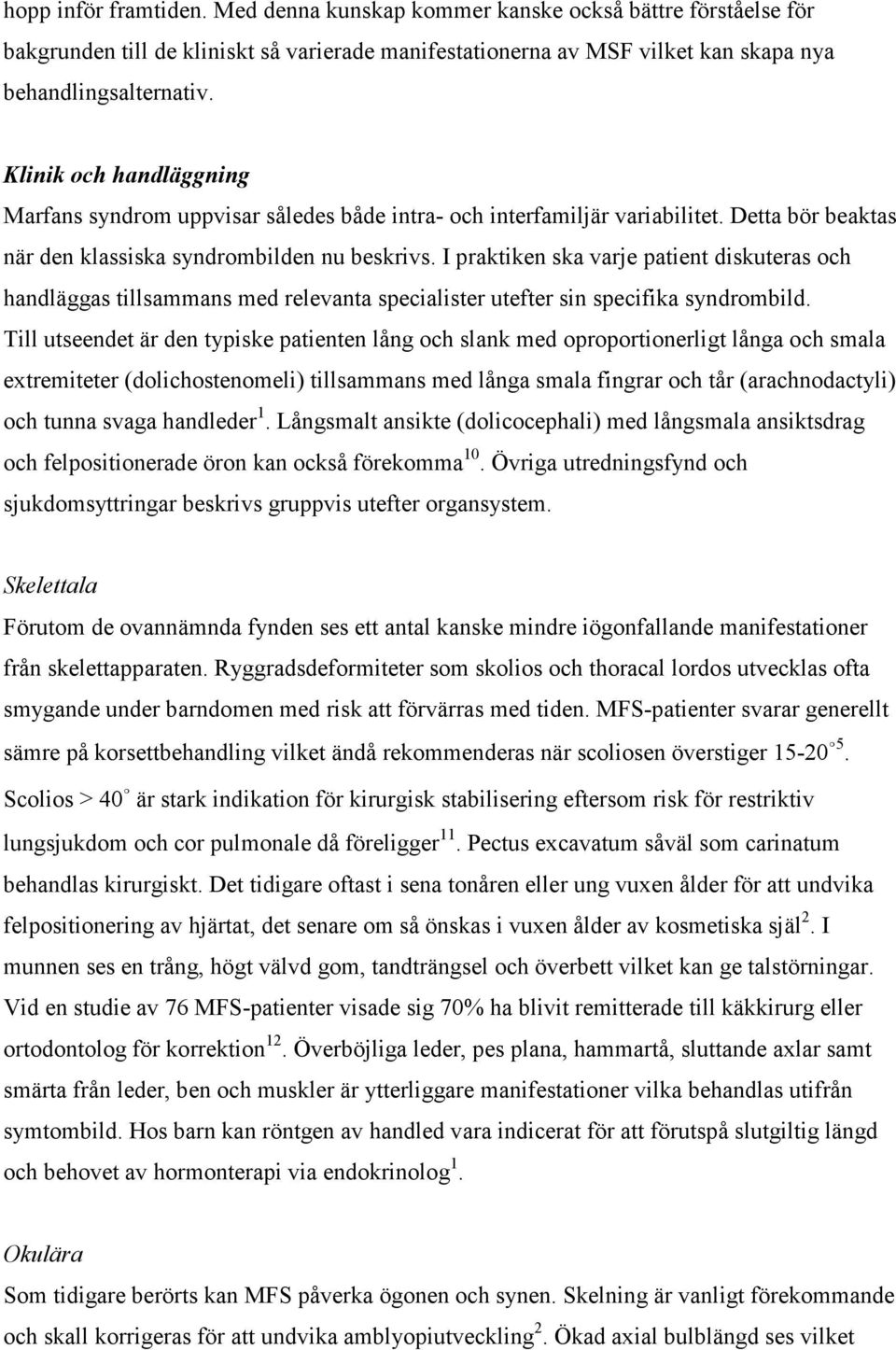 I praktiken ska varje patient diskuteras och handläggas tillsammans med relevanta specialister utefter sin specifika syndrombild.