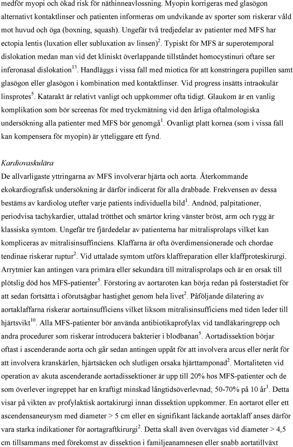 Ungefär två tredjedelar av patienter med MFS har ectopia lentis (luxation eller subluxation av linsen) 2.