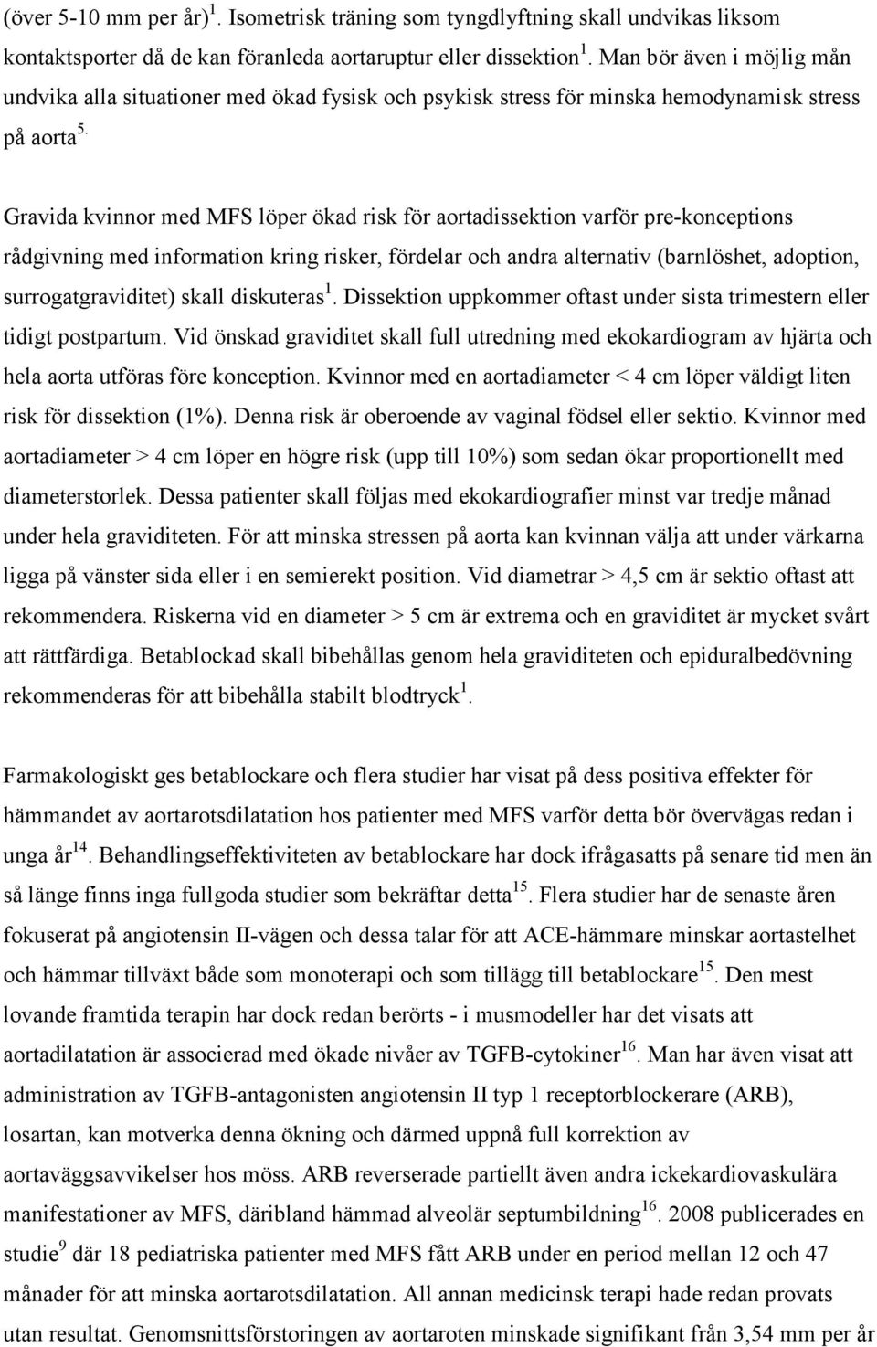 Gravida kvinnor med MFS löper ökad risk för aortadissektion varför pre-konceptions rådgivning med information kring risker, fördelar och andra alternativ (barnlöshet, adoption, surrogatgraviditet)