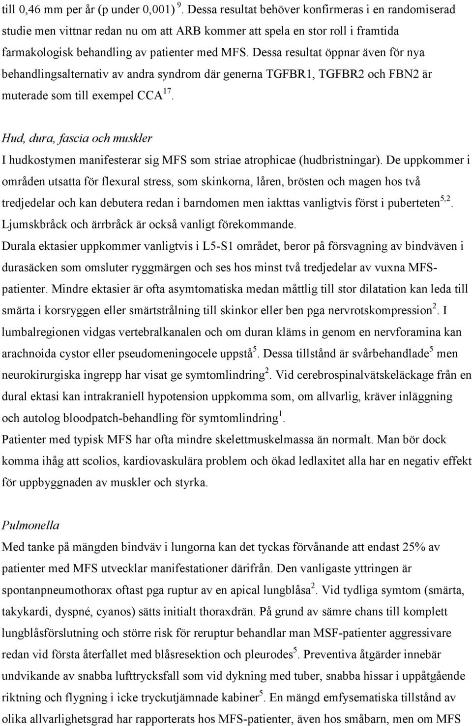 Dessa resultat öppnar även för nya behandlingsalternativ av andra syndrom där generna TGFBR1, TGFBR2 och FBN2 är muterade som till exempel CCA 17.