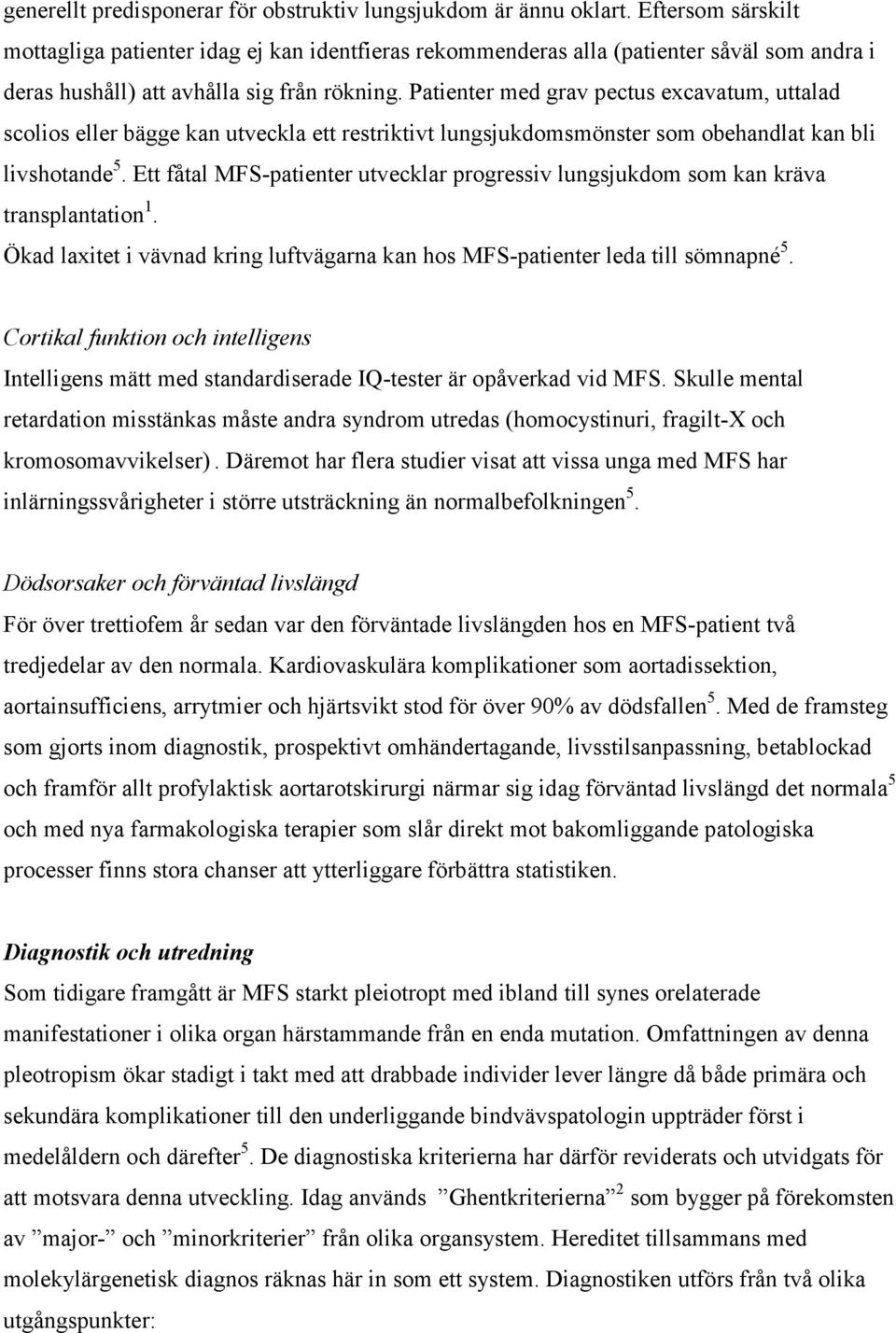 Patienter med grav pectus excavatum, uttalad scolios eller bägge kan utveckla ett restriktivt lungsjukdomsmönster som obehandlat kan bli livshotande 5.