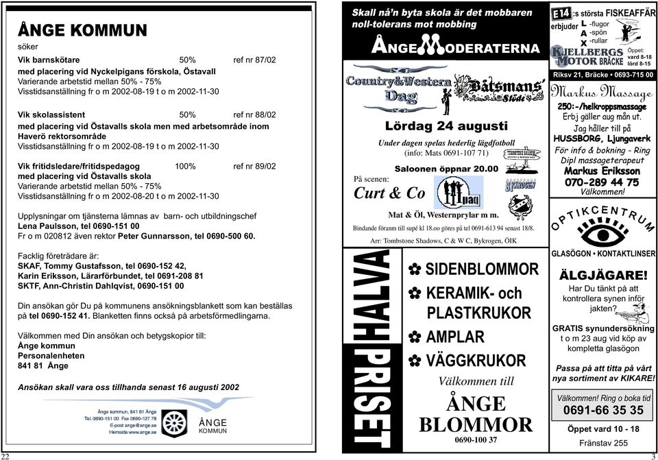 Vik skolassistent 50% ref nr 88/02 med placering vid Östavalls skola men med arbetsområde inom Haverö rektorsområde Visstidsanställning fr o m 2002-08-19 t o m 2002-11-30 Vik