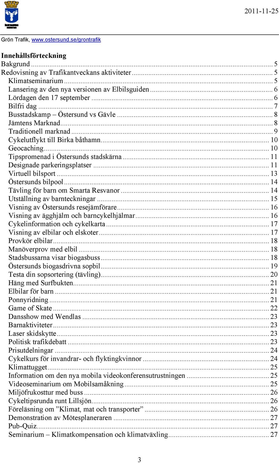 .. 11 Designade parkeringsplatser... 11 Virtuell bilsport... 13 Östersunds bilpool... 14 Tävling för barn om Smarta Resvanor... 14 Utställning av barnteckningar.