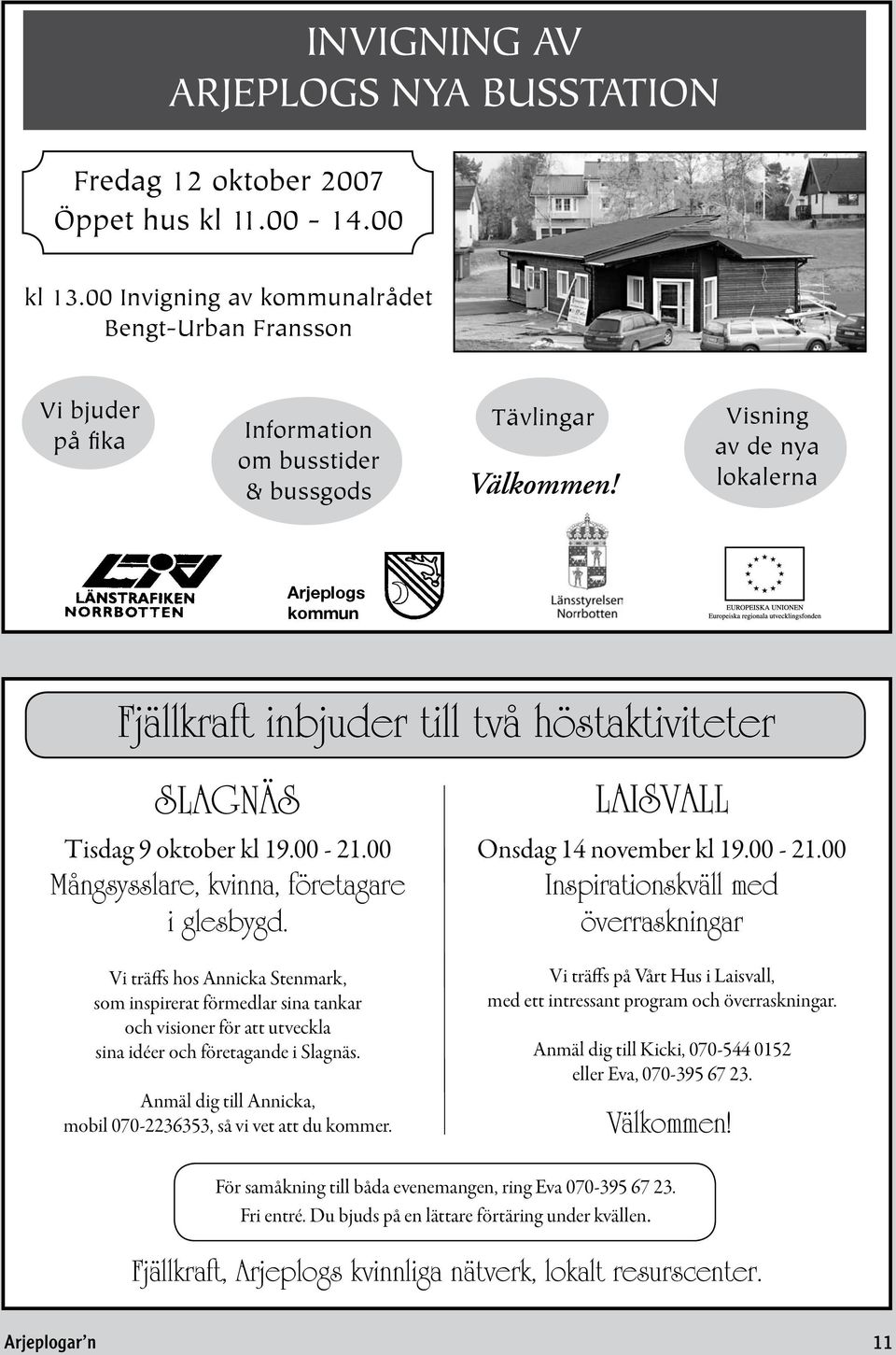 Visning av de nya lokalerna Arjeplogs kommun Fjällkraft inbjuder till två höstaktiviteter SLAGNÄS Tisdag 9 oktober kl 19.00-21.00 Mångsysslare, kvinna, företagare i glesbygd.