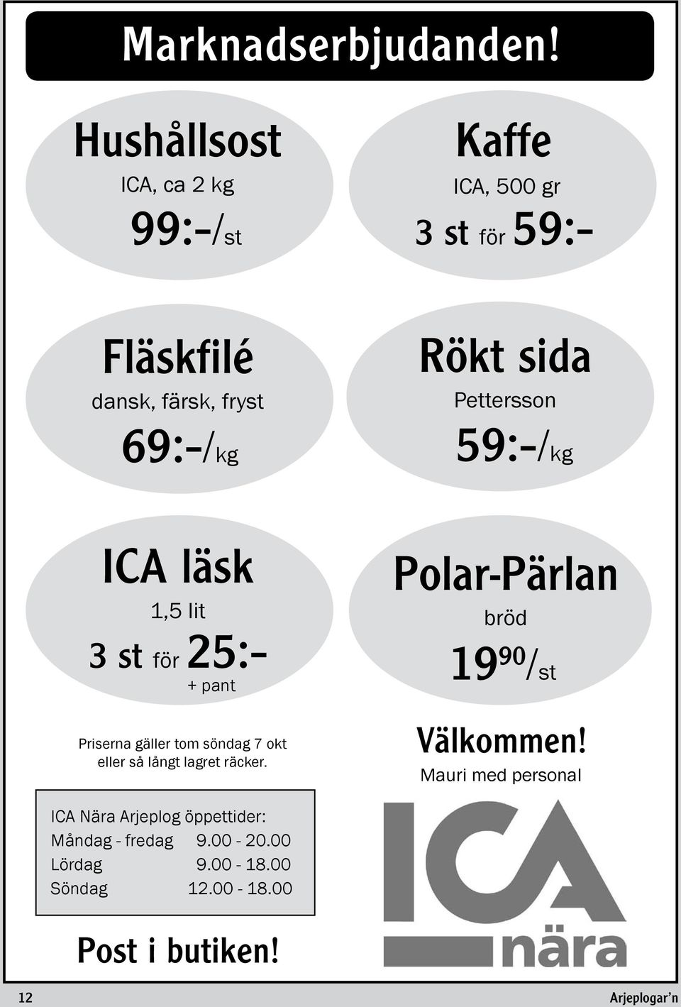 Pettersson 59:-/kg ICA läsk 1,5 lit 3 st 25:- för + pant Priserna gäller tom söndag 7 okt eller så långt lagret