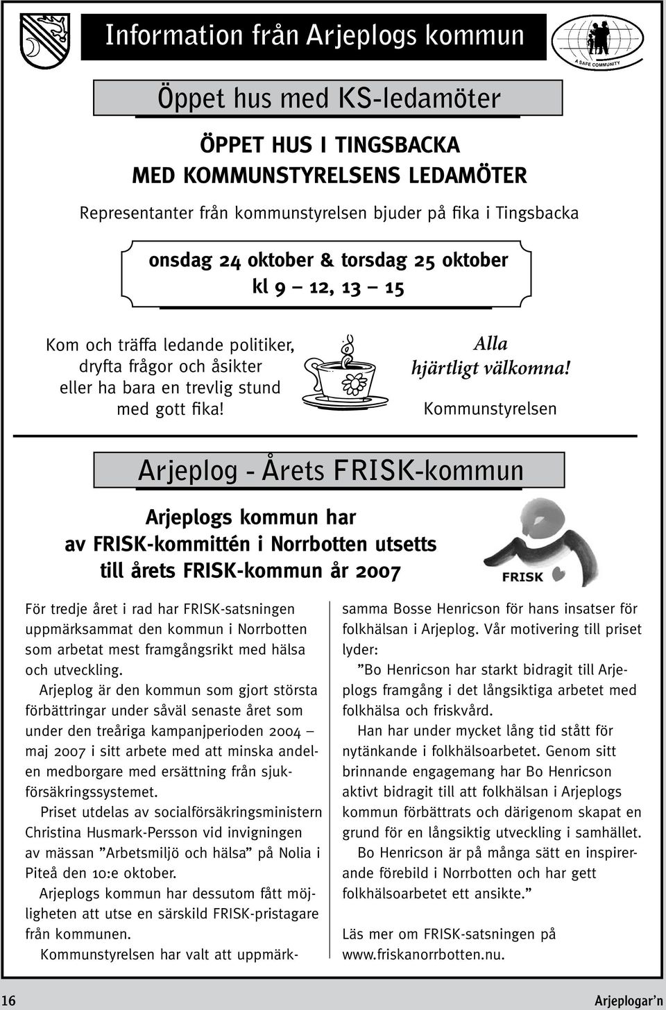 Kommunstyrelsen Arjeplog - Årets FRISK-kommun Arjeplogs kommun har av FRISK-kommittén i Norrbotten utsetts till årets FRISK-kommun år 2007 För tredje året i rad har FRISK-satsningen up p märksammat