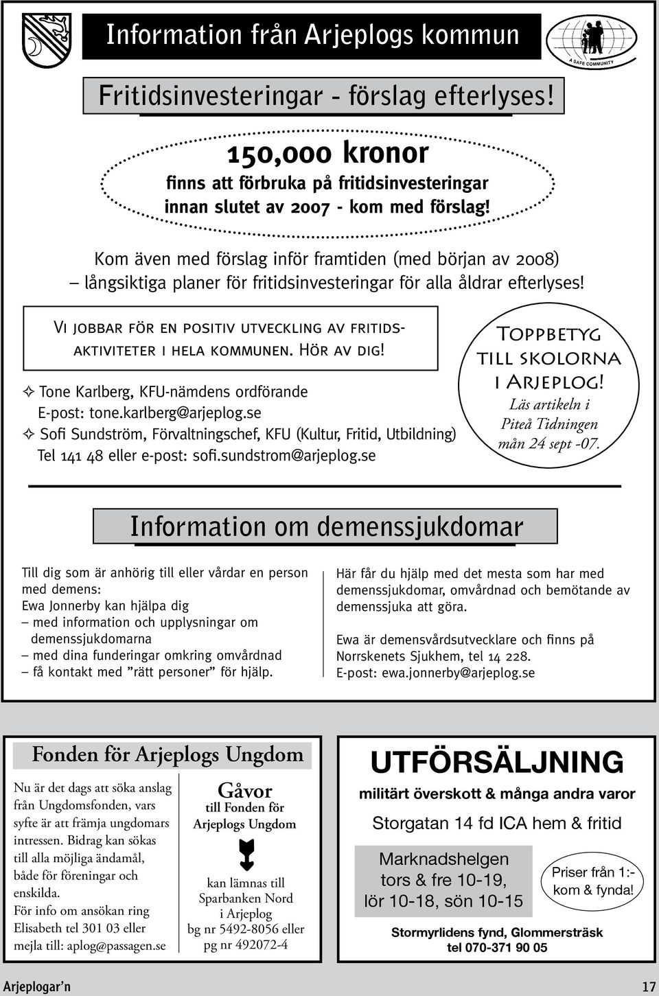 Vi jobbar för en positiv utveckling av fritidsaktiviteter i hela kommunen. Hör av dig! G Tone Karlberg, KFU-nämdens ordförande E-post: tone.karlberg@arjeplog.