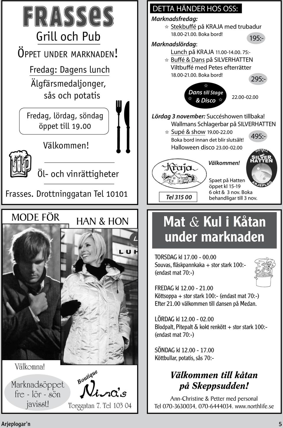 00-21.00. Boka bord! I Dans till Stage I & Disco I 22.00-02.00 295:- Lördag 3 november: Succéshowen tillbaka! Wallmans Schlagerbar på SILVERHATTEN I Supé & show 19.00-22.