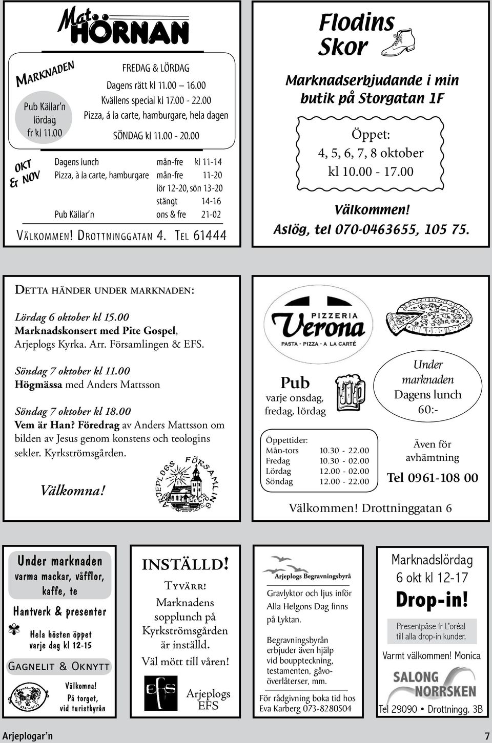 Te l 61444 Flodins Skor Marknadserbjudande i min butik på Storgatan 1F Öppet: 4, 5, 6, 7, 8 oktober kl 10.00-17.00 Välkommen! Aslög, tel 070-0463655, 105 75.