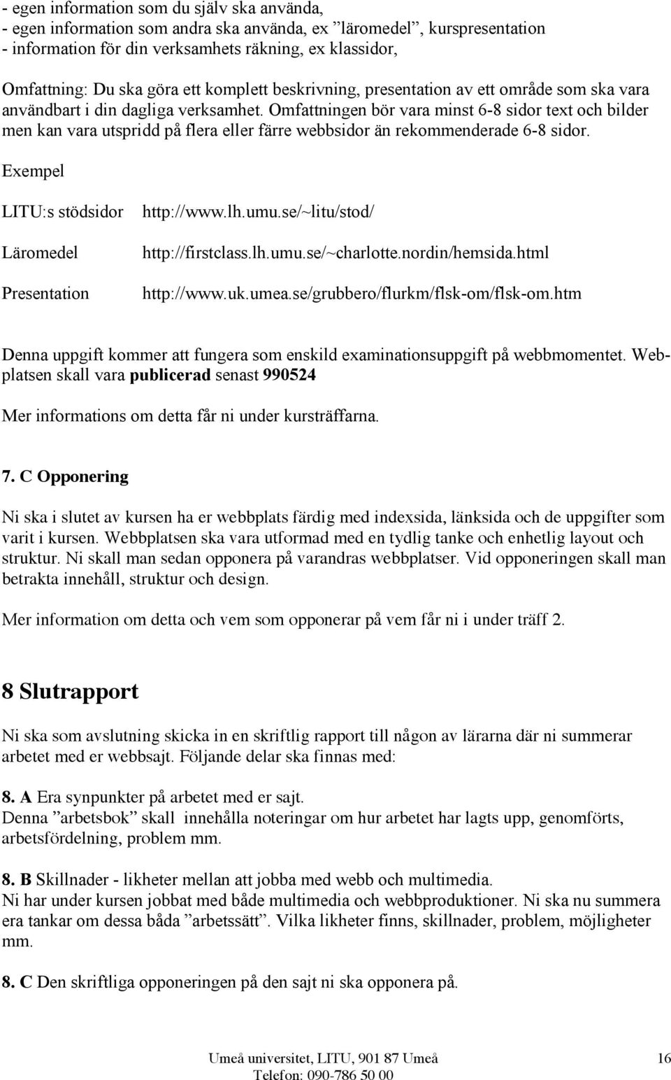 Omfattningen bör vara minst 6-8 sidor text och bilder men kan vara utspridd på flera eller färre webbsidor än rekommenderade 6-8 sidor. Exempel LITU:s stödsidor Läromedel Presentation http://www.lh.