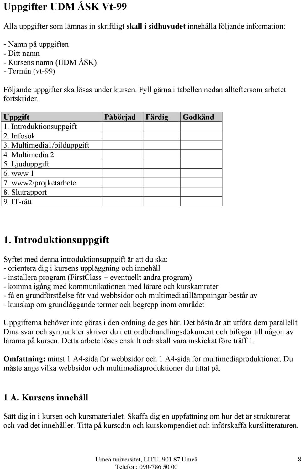 Multimedia 2 5. Ljuduppgift 6. www 1 7. www2/projketarbete 8. Slutrapport 9. IT-rätt 1.