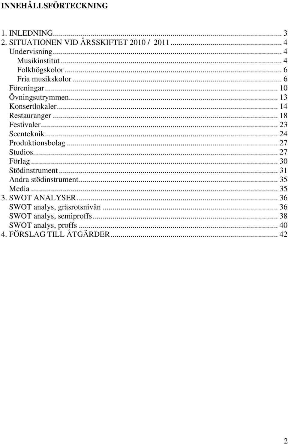 .. 18 Festivaler... 23 Scenteknik... 24 Produktionsbolag... 27 Studios... 27 Förlag... 30 Stödinstrument... 31 Andra stödinstrument.