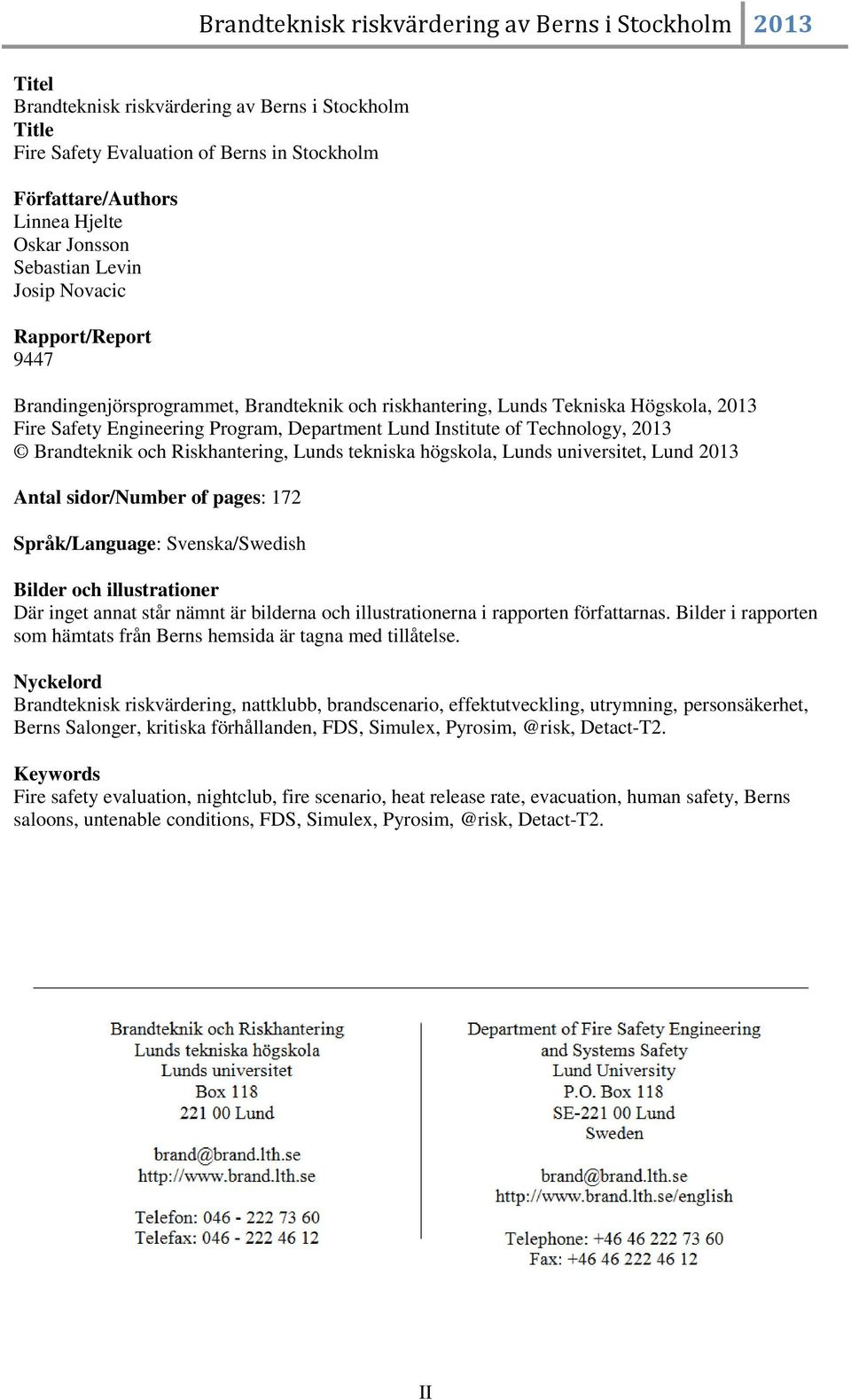 Riskhantering, Lunds tekniska högskola, Lunds universitet, Lund 2013 Antal sidor/number of pages: 172 Språk/Language: Svenska/Swedish Bilder och illustrationer Där inget annat står nämnt är bilderna