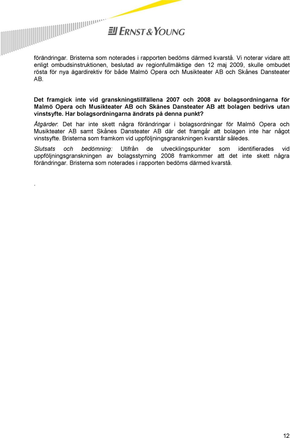 Dansteater AB. Det framgick inte vid granskningstillfällena 2007 och 2008 av bolagsordningarna för Malmö Opera och Musikteater AB och Skånes Dansteater AB att bolagen bedrivs utan vinstsyfte.