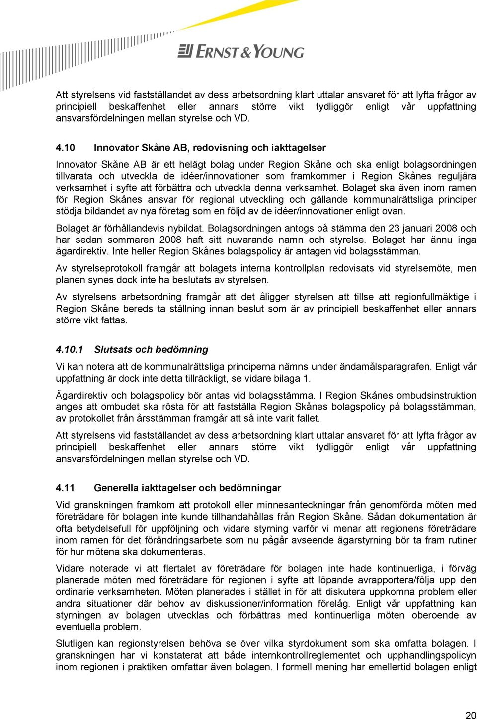 10 Innovator Skåne AB, redovisning och iakttagelser Innovator Skåne AB är ett helägt bolag under Region Skåne och ska enligt bolagsordningen tillvarata och utveckla de idéer/innovationer som