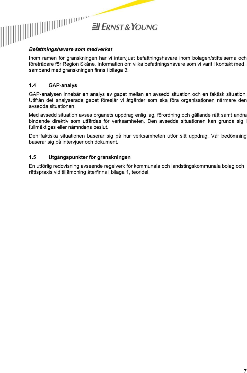 4 GAP-analys GAP-analysen innebär en analys av gapet mellan en avsedd situation och en faktisk situation.