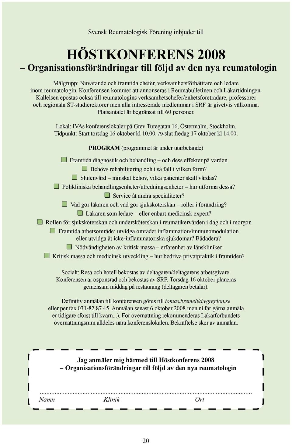 Kallelsen epostas också till reumatologins verksamhetschefer/enhetsföreträdare, professorer och regionala ST-studierektorer men alla intresserade medlemmar i SRF är givetvis välkomna.