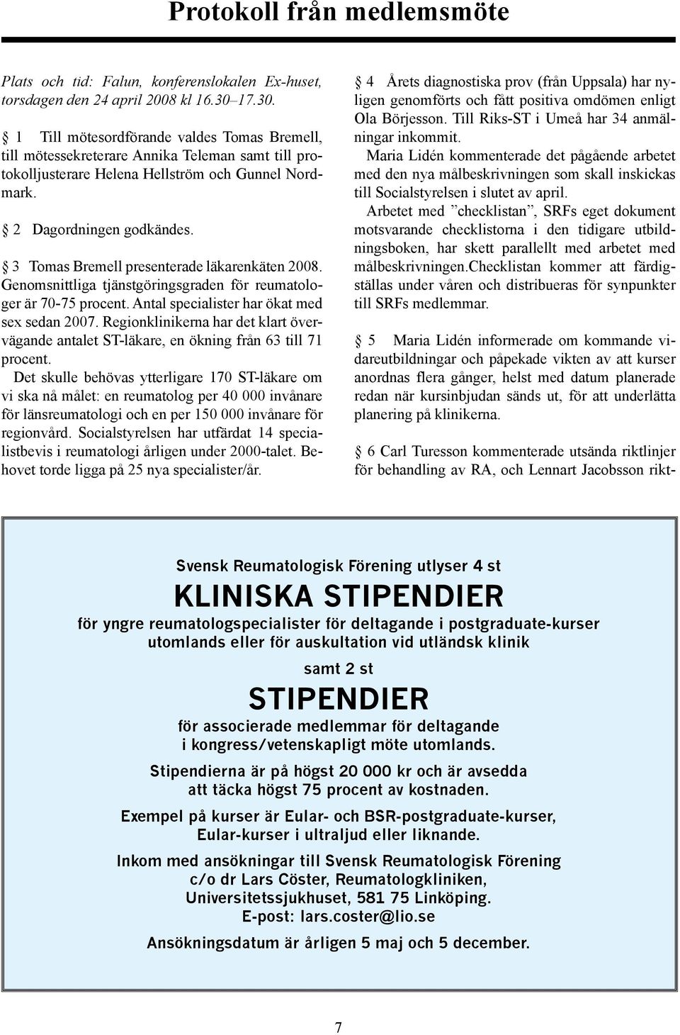 3 Tomas Bremell presenterade läkarenkäten 2008. Genomsnittliga tjänstgöringsgraden för reumatologer är 70-75 procent. Antal specialister har ökat med sex sedan 2007.