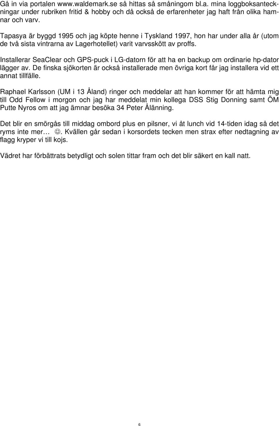 Installerar SeaClear och GPS-puck i LG-datorn för att ha en backup om ordinarie hp-dator lägger av.