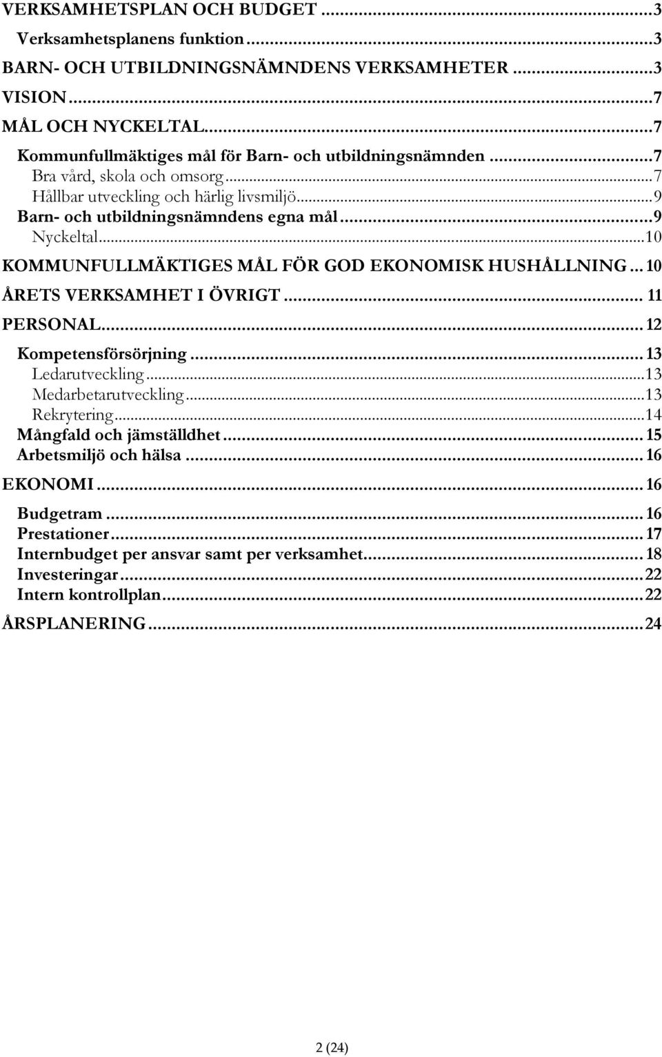 ..10 KOMMUNFULLMÄKTIGES MÅL FÖR GOD EKONOMISK HUSHÅLLNING... 10 ÅRETS VERKSAMHET I ÖVRIGT... 11 PERSONAL... 12 Kompetensförsörjning... 13 Ledarutveckling...13 Medarbetarutveckling.