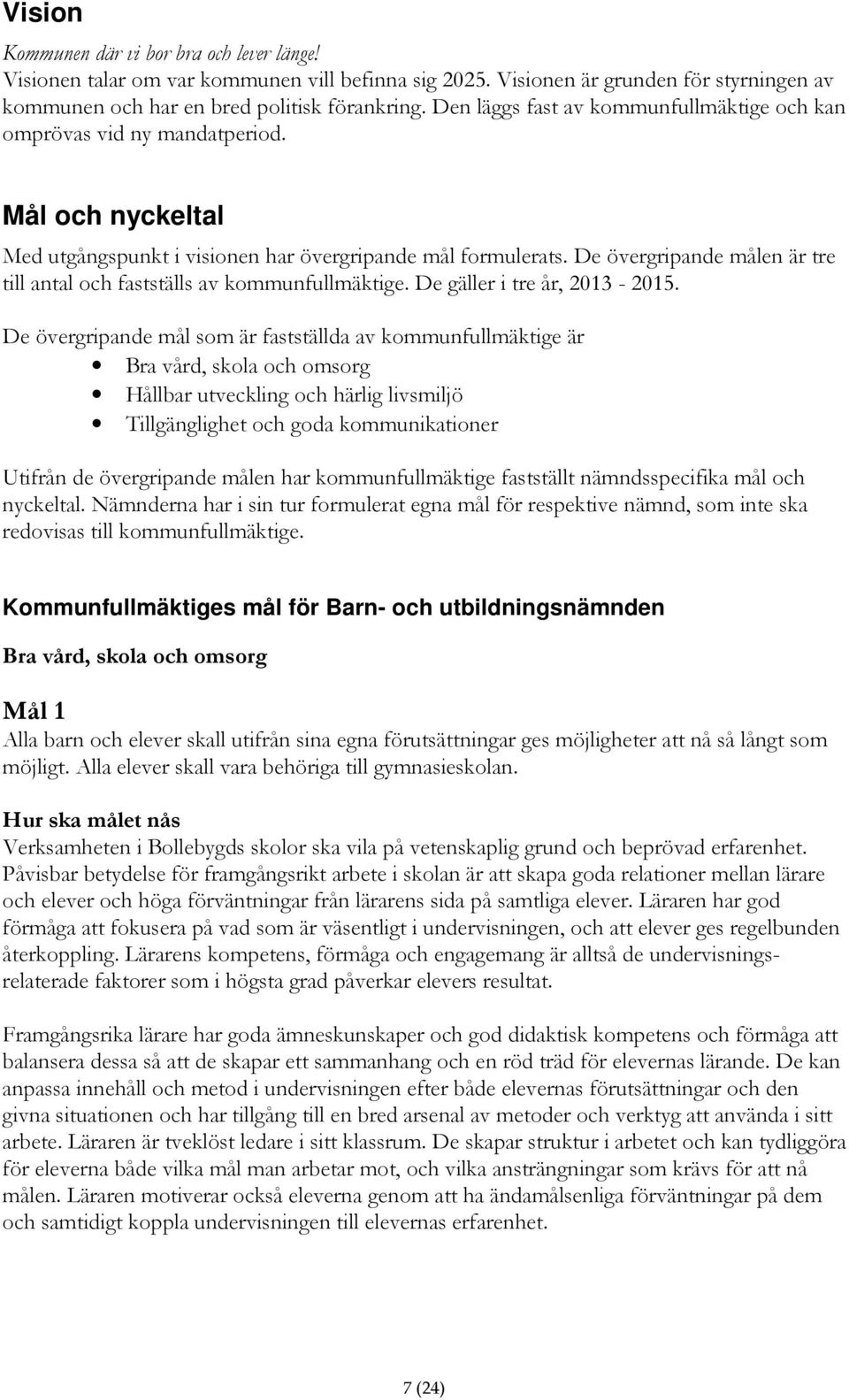 De övergripande målen är tre till antal och fastställs av kommunfullmäktige. De gäller i tre år, 2013-2015.