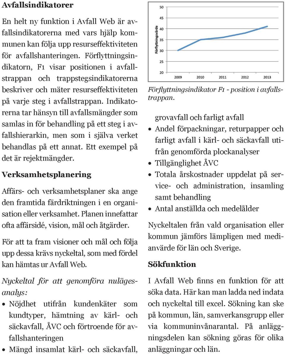 Indikatorerna tar hänsyn till avfallsmängder som samlas in för behandling på ett steg i avfallshierarkin, men som i själva verket behandlas på ett annat. Ett exempel på det är rejektmängder.