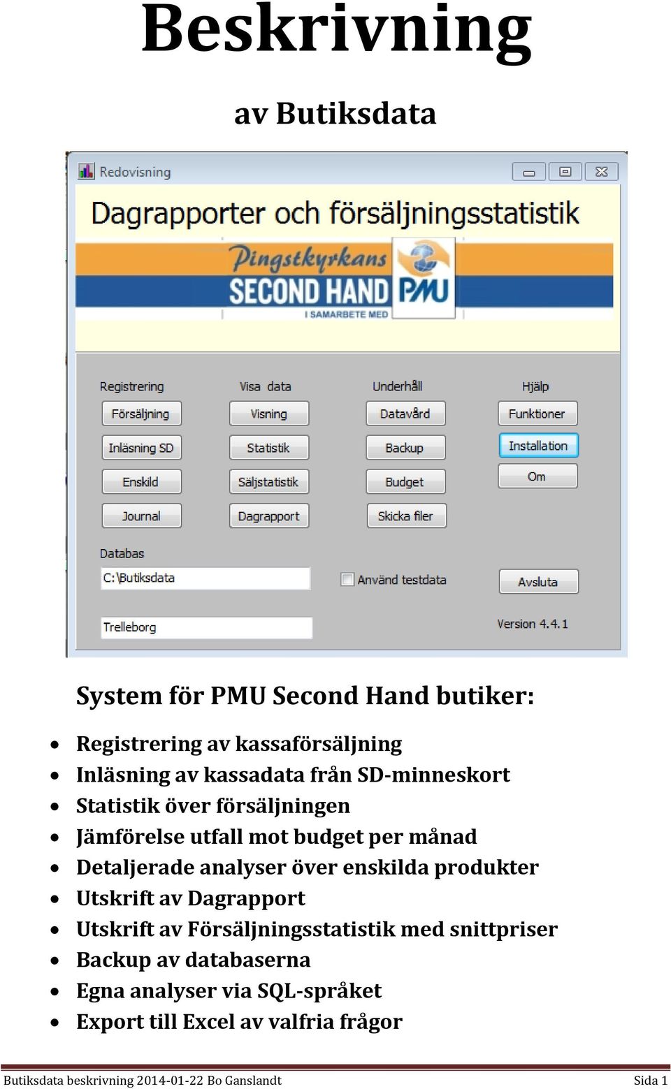 analyser över enskilda produkter Utskrift av Dagrapport Utskrift av Försäljningsstatistik med snittpriser Backup av