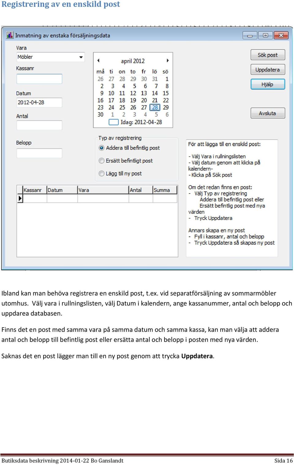 Finns det en post med samma vara på samma datum och samma kassa, kan man välja att addera antal och belopp till befintlig post eller