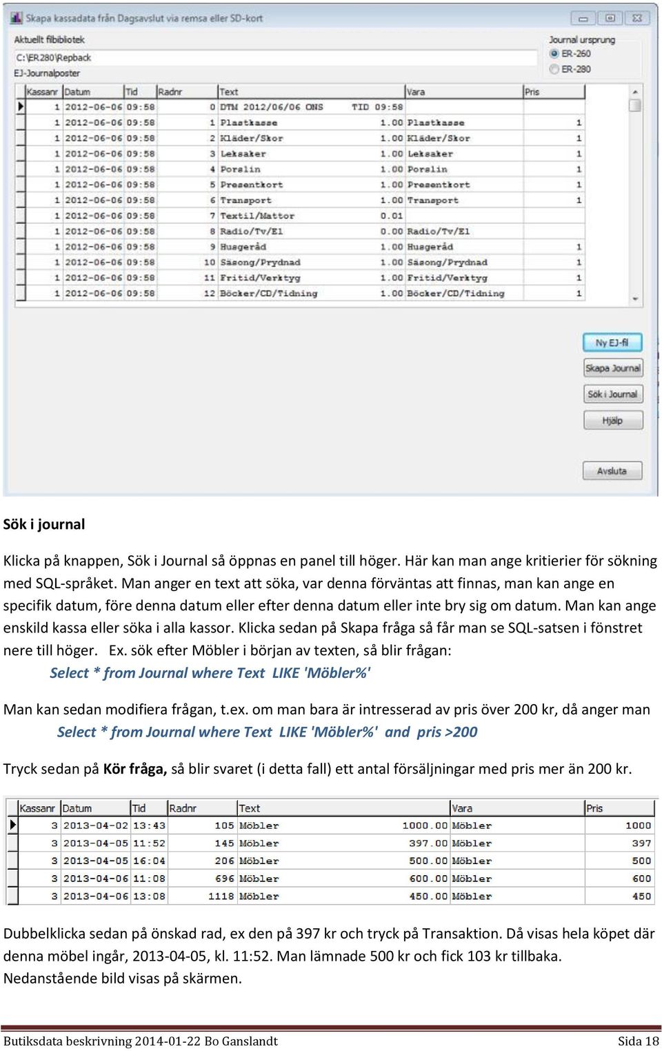 Man kan ange enskild kassa eller söka i alla kassor. Klicka sedan på Skapa fråga så får man se SQL-satsen i fönstret nere till höger. Ex.