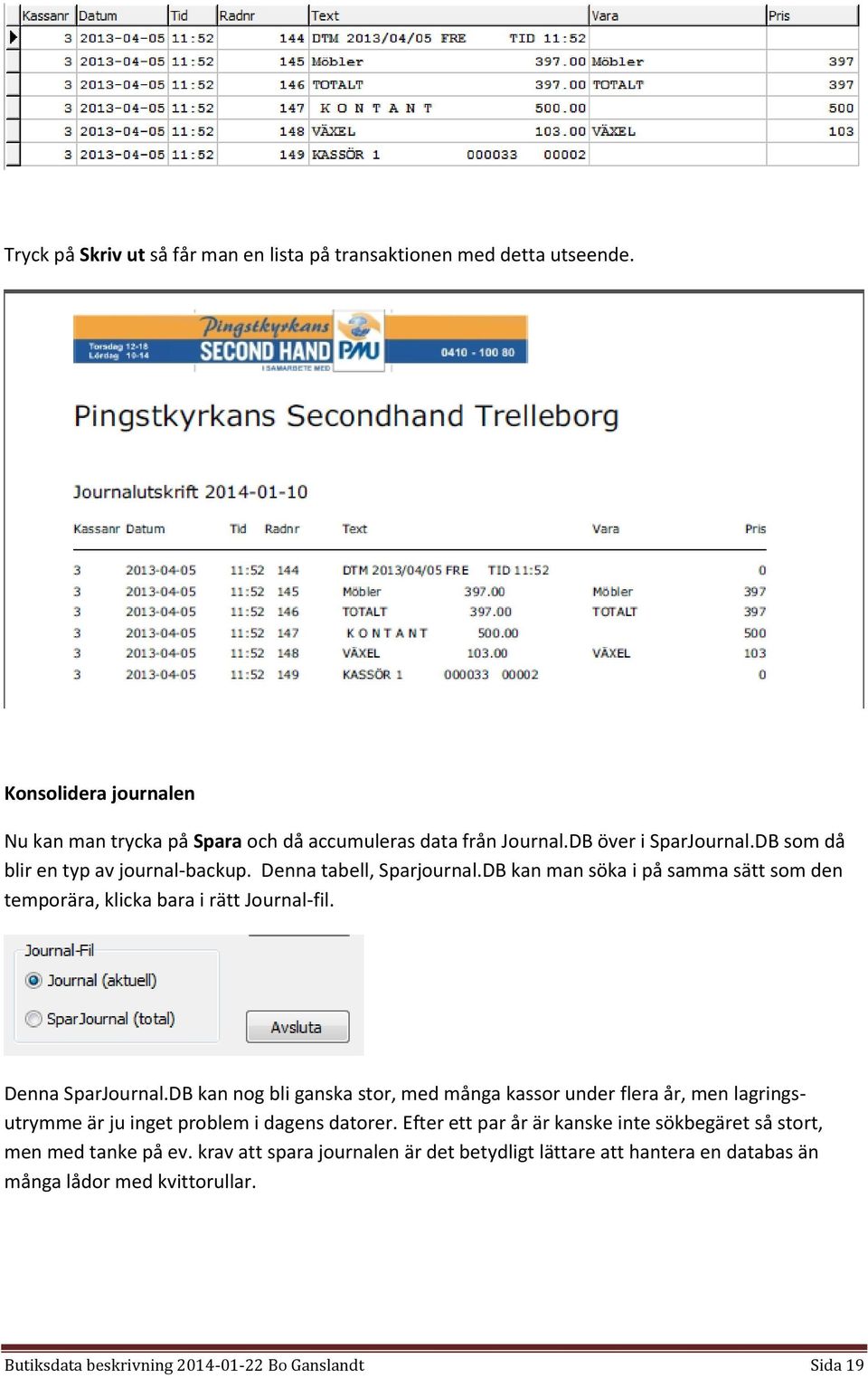 Denna SparJournal.DB kan nog bli ganska stor, med många kassor under flera år, men lagringsutrymme är ju inget problem i dagens datorer.