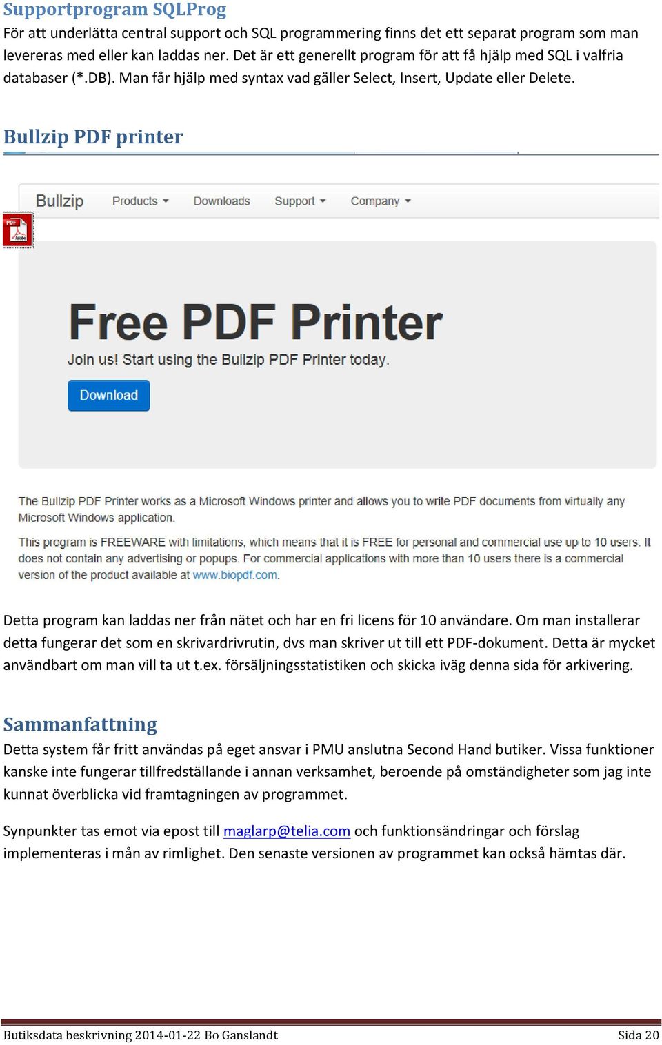 Bullzip PDF printer Detta program kan laddas ner från nätet och har en fri licens för 10 användare.