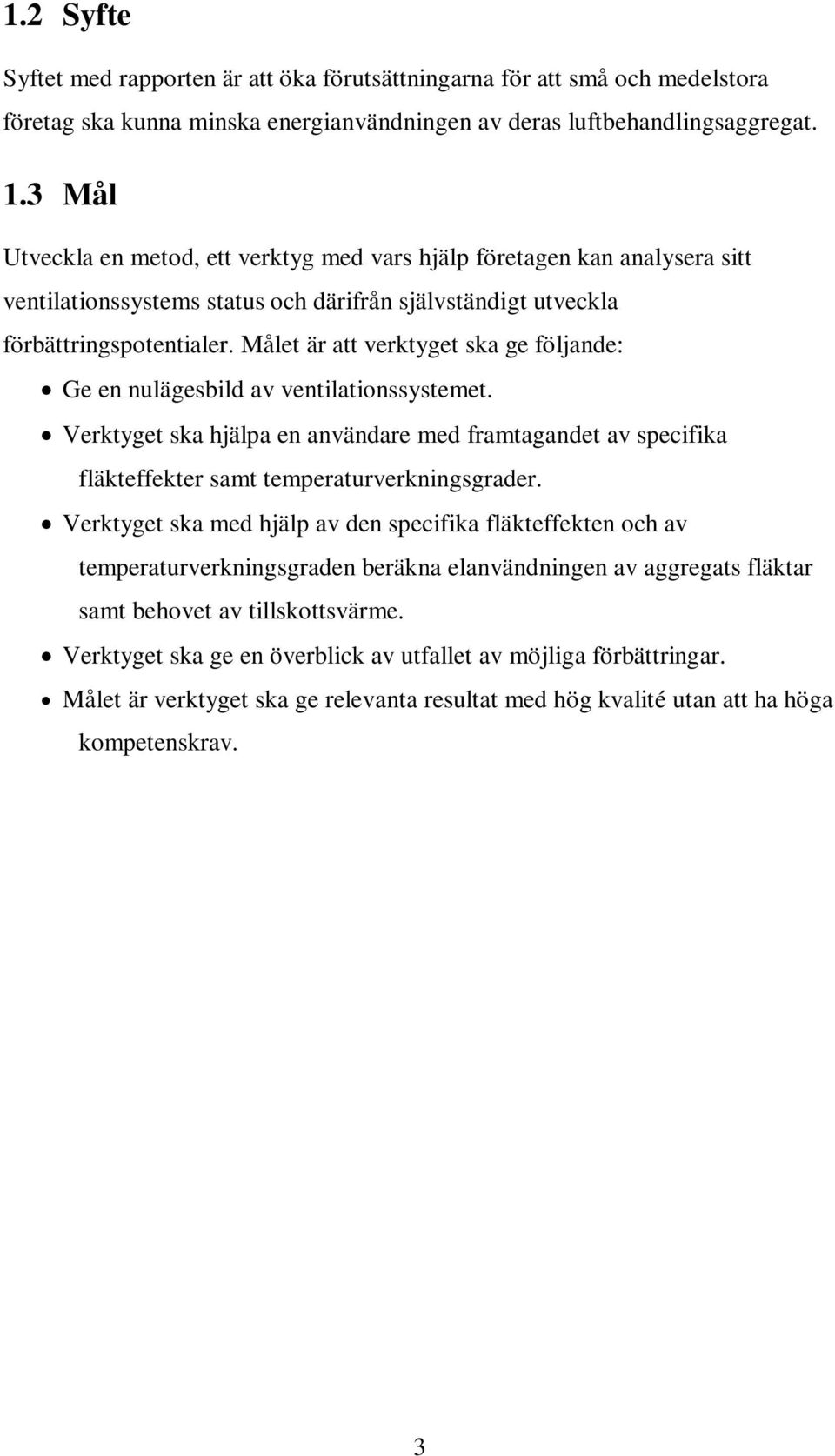 Målet är att verktyget ska ge följande: Ge en nulägesbild av ventilationssystemet. Verktyget ska hjälpa en användare med framtagandet av specifika fläkteffekter samt temperaturverkningsgrader.