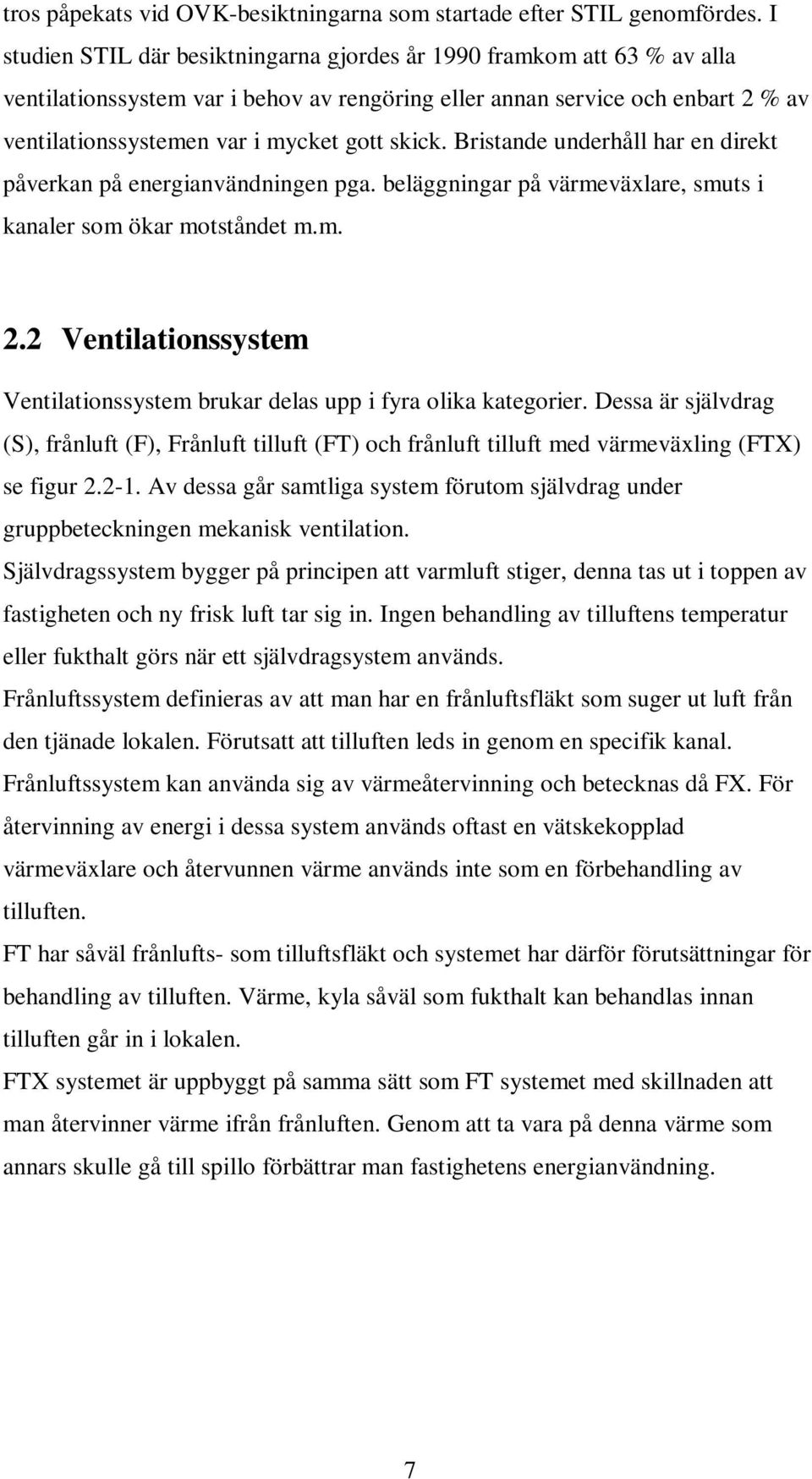 skick. Bristande underhåll har en direkt påverkan på energianvändningen pga. beläggningar på värmeväxlare, smuts i kanaler som ökar motståndet m.m. 2.