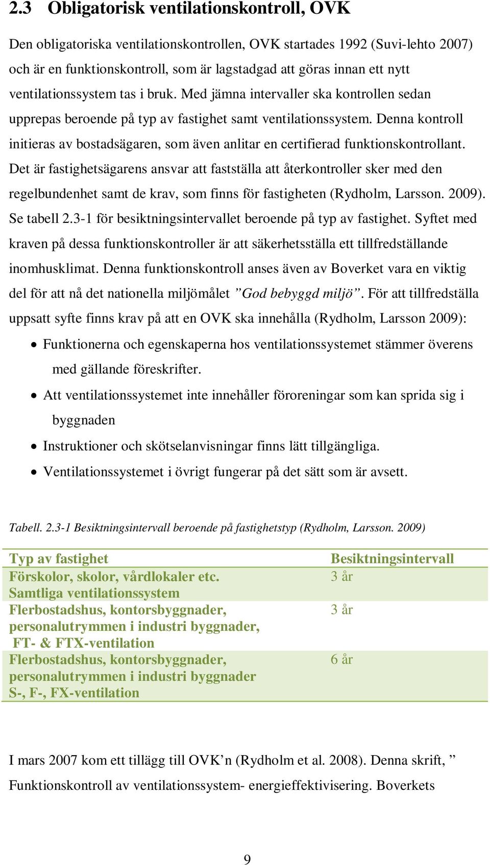 Denna kontroll initieras av bostadsägaren, som även anlitar en certifierad funktionskontrollant.