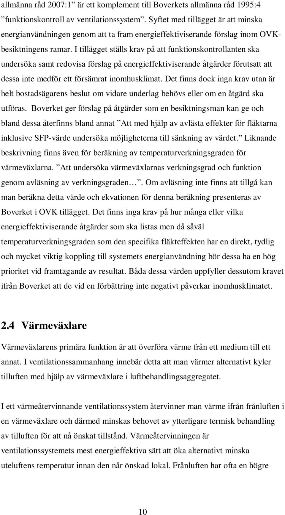 I tillägget ställs krav på att funktionskontrollanten ska undersöka samt redovisa förslag på energieffektiviserande åtgärder förutsatt att dessa inte medför ett försämrat inomhusklimat.