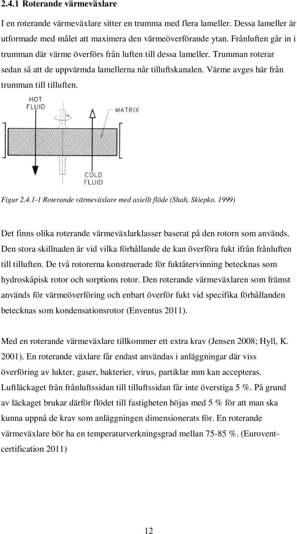 Figur 2.4.1-1 Roterande värmeväxlare med axiellt flöde (Shah, Skiepko. 1999) Det finns olika roterande värmeväxlarklasser baserat på den rotorn som används.