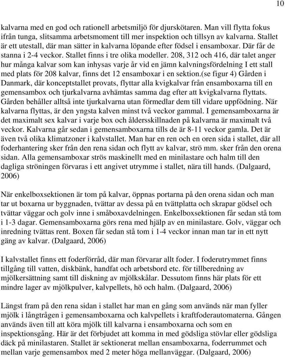 208, 312 och 416, där talet anger hur många kalvar som kan inhysas varje år vid en jämn kalvningsfördelning I ett stall med plats för 208 kalvar, finns det 12 ensamboxar i en sektion.