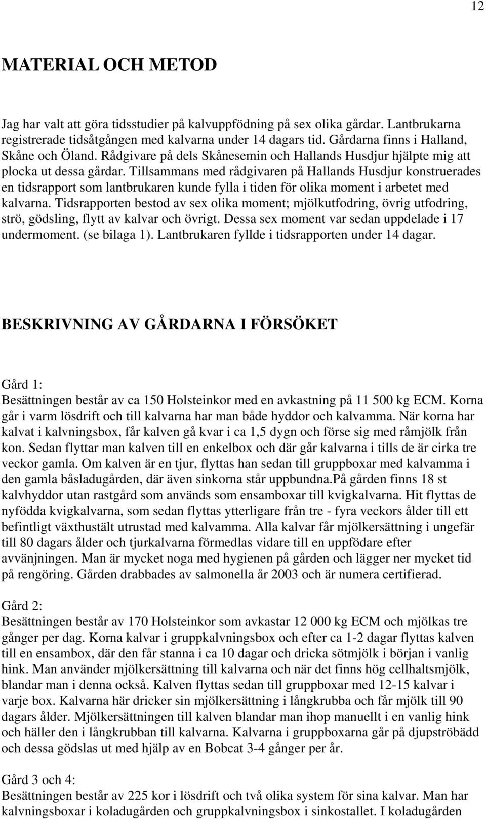 Tillsammans med rådgivaren på Hallands Husdjur konstruerades en tidsrapport som lantbrukaren kunde fylla i tiden för olika moment i arbetet med kalvarna.