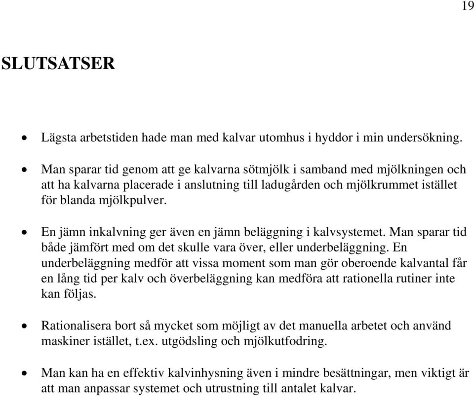 En jämn inkalvning ger även en jämn beläggning i kalvsystemet. Man sparar tid både jämfört med om det skulle vara över, eller underbeläggning.