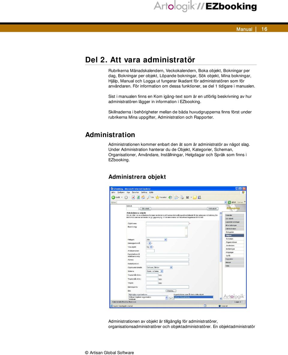 likadant för administratören som för användaren. För information om dessa funktioner, se del 1 tidigare i manualen.