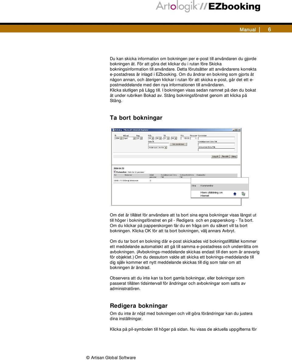 Om du ändrar en bokning som gjorts åt någon annan, och återigen klickar i rutan för att skicka e-post, går det ett e- postmeddelande med den nya informationen till användaren.