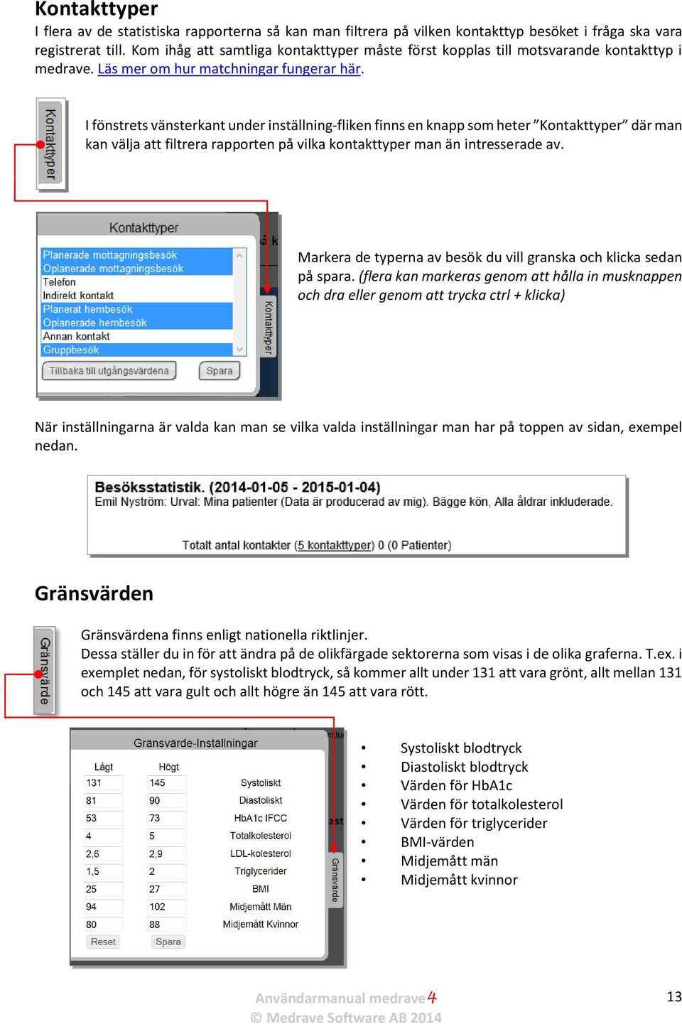 I fönstrets vänsterkant under inställning-fliken finns en knapp som heter Kontakttyper där man kan välja att filtrera rapporten på vilka kontakttyper man än intresserade av.