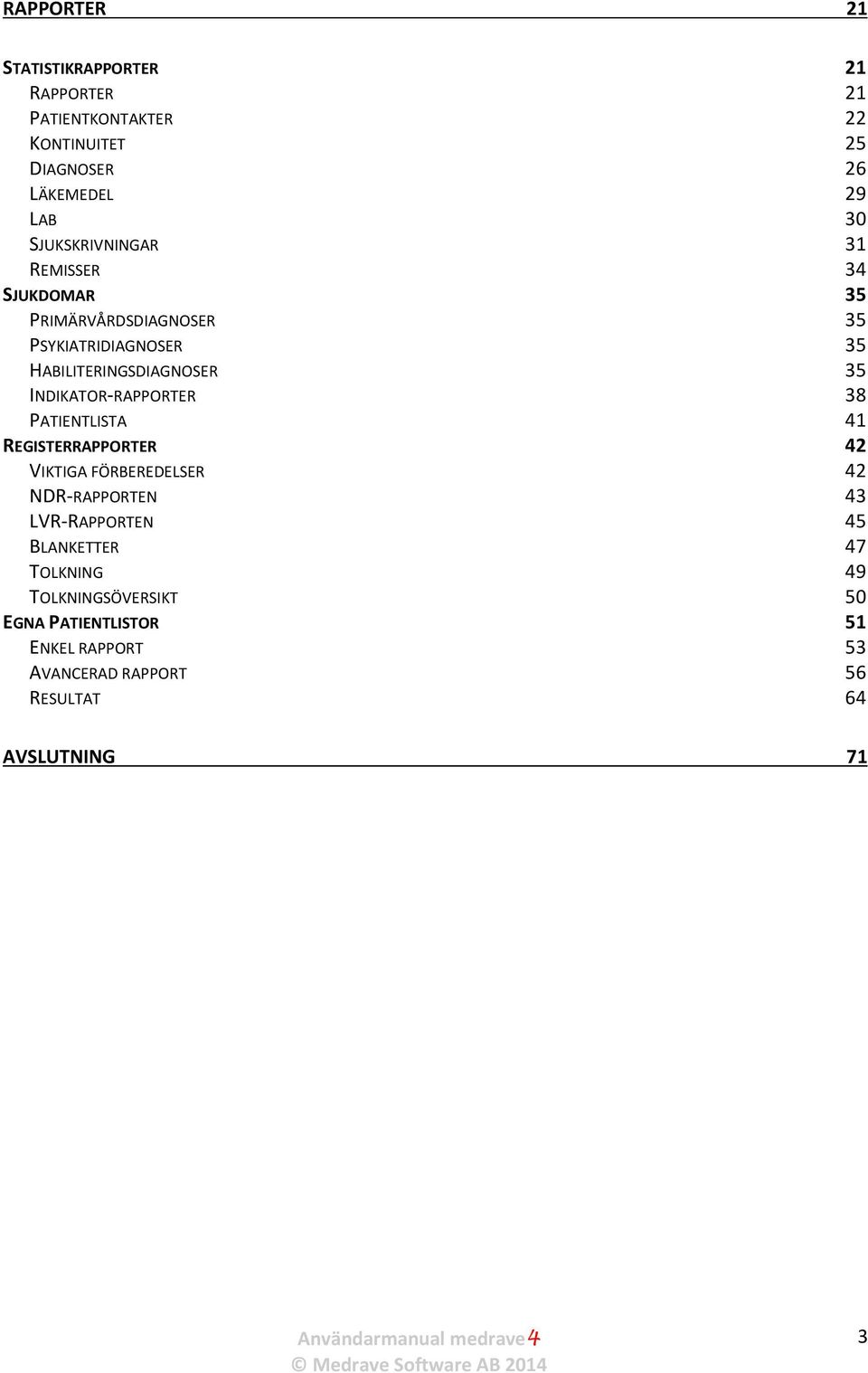 INDIKATOR-RAPPORTER 38 PATIENTLISTA 41 REGISTERRAPPORTER 42 VIKTIGA FÖRBEREDELSER 42 NDR-RAPPORTEN 43 LVR-RAPPORTEN 45