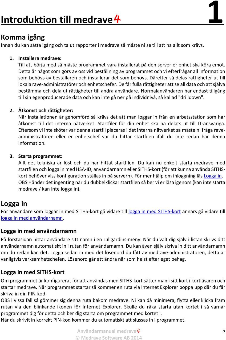 Därefter så delas rättigheter ut till lokala rave-administratörer och enhetschefer. De får fulla rättigheter att se all data och att själva bestämma och dela ut rättigheter till andra användare.