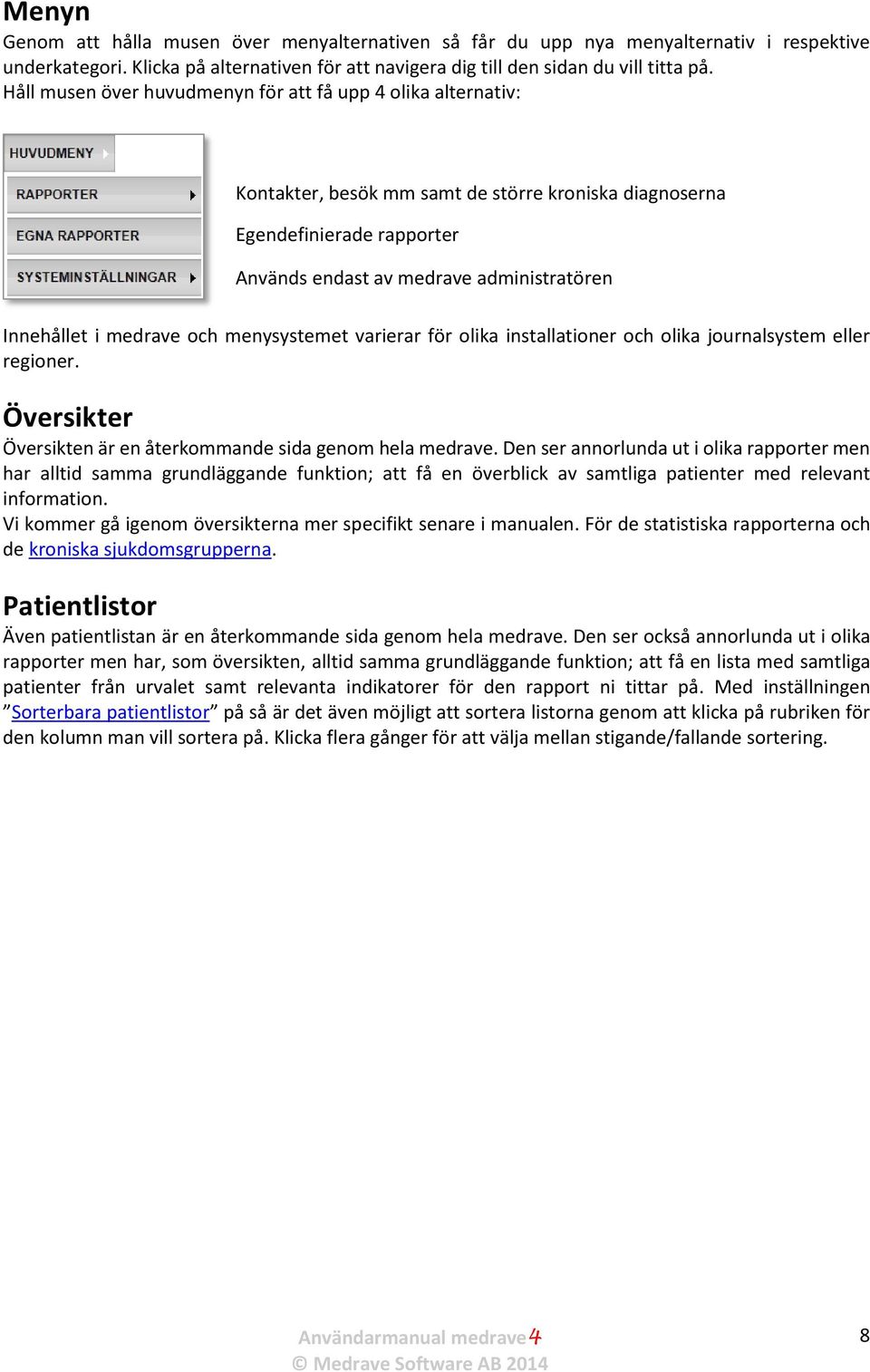 medrave och menysystemet varierar för olika installationer och olika journalsystem eller regioner. Översikter Översikten är en återkommande sida genom hela medrave.
