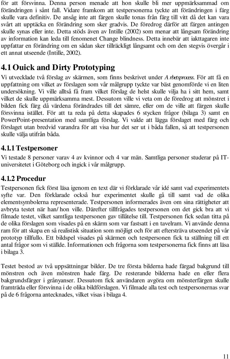 Detta stöds även av Intille (2002) som menar att långsam förändring av information kan leda till fenomenet Change blindness.