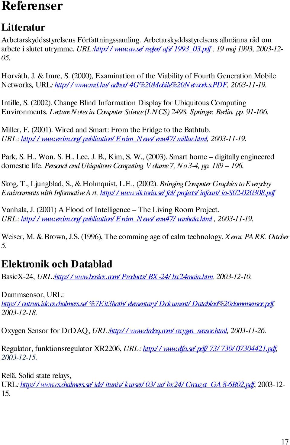 PDF, 2003-11-19. Intille, S. (2002). Change Blind Information Display for Ubiquitous Computing Environments. Lecture Notes in Computer Science (LNCS) 2498, Springer, Berlin. pp. 91-106. Miller, F.