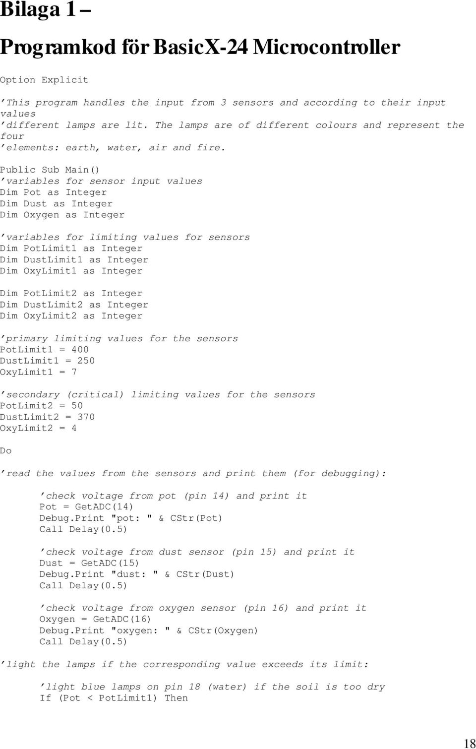 Public Sub Main() variables for sensor input values Dim Pot as Integer Dim Dust as Integer Dim Oxygen as Integer variables for limiting values for sensors Dim PotLimit1 as Integer Dim DustLimit1 as