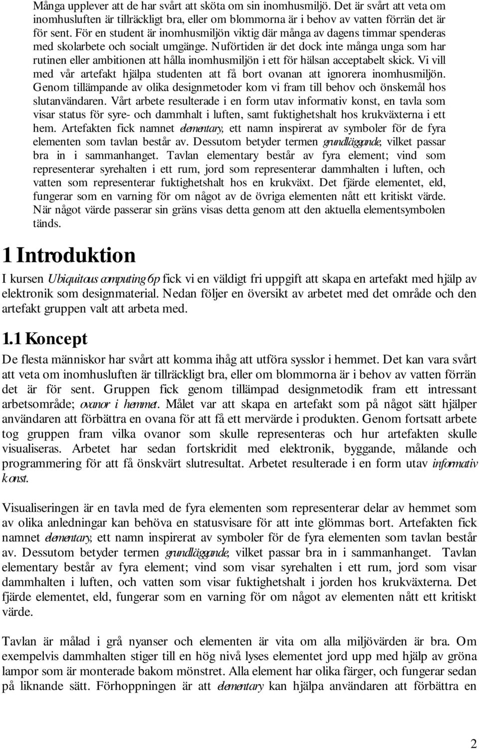 Nuförtiden är det dock inte många unga som har rutinen eller ambitionen att hålla inomhusmiljön i ett för hälsan acceptabelt skick.